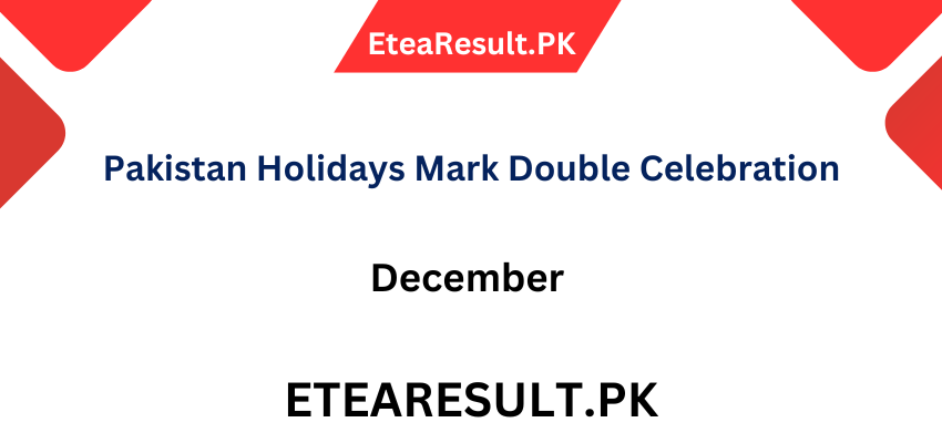 Pakistan’s December Holidays Mark Double Celebration 
